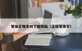 保定繁体正楷素材下载网站（正版繁体字）