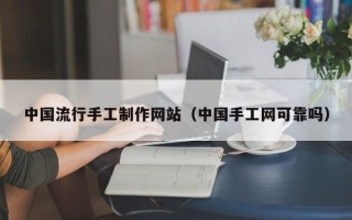 保定中国流行手工制作网站（中国手工网可靠吗）