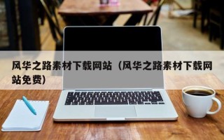 保定风华之路素材下载网站（风华之路素材下载网站免费）